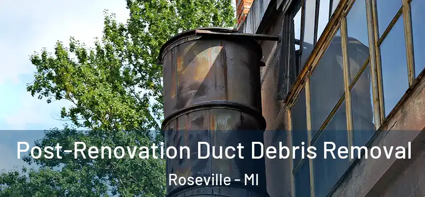  Post-Renovation Duct Debris Removal Roseville - MI
